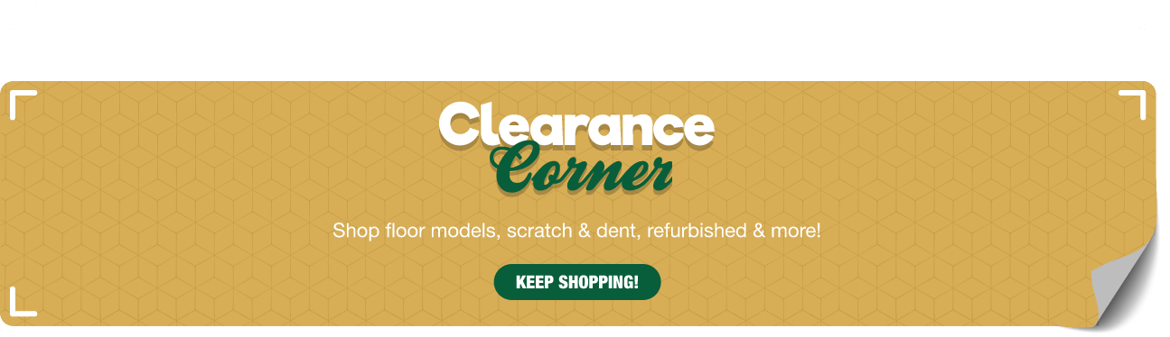 Clearance Corner - Shop floor models, scratch & dent, refurbished & more!