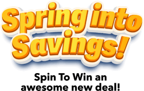 Spring into savings! Spin To Win an awesome new deal!